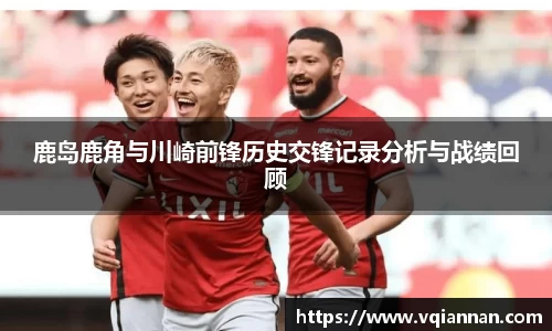 鹿岛鹿角与川崎前锋历史交锋记录分析与战绩回顾