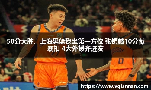 50分大胜，上海男篮稳坐第一方位 张镇麟10分献暴扣 4大外援齐迸发